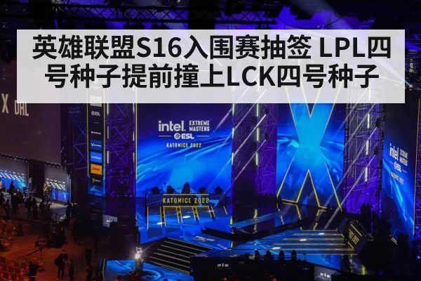 英雄联盟S16入围赛抽签 LPL四号种子提前撞上LCK四号种子
