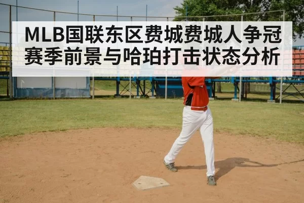 MLB国联东区费城费城人争冠赛季前景与哈珀打击状态分析